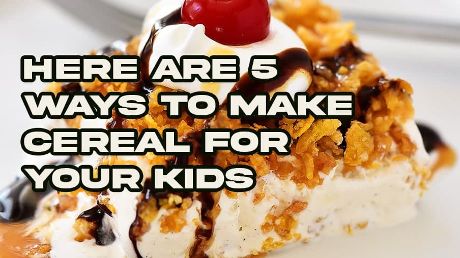 Here are 5 ways to make cereal for your kids